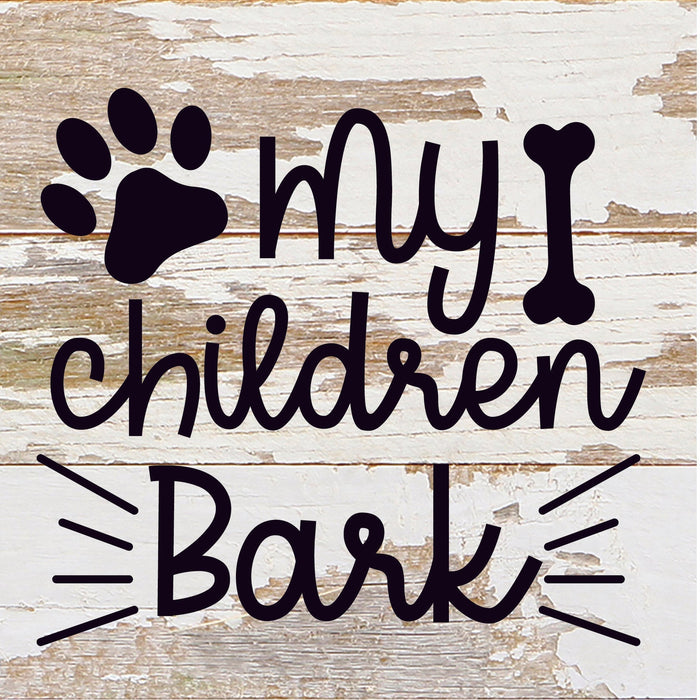 My Children Bark / 6x6 Reclaimed Wood Sign